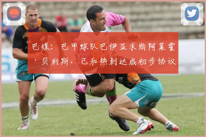 巴媒：巴甲球队巴伊亚求购阿莱霍·贝利斯，已和热刺达成初步协议